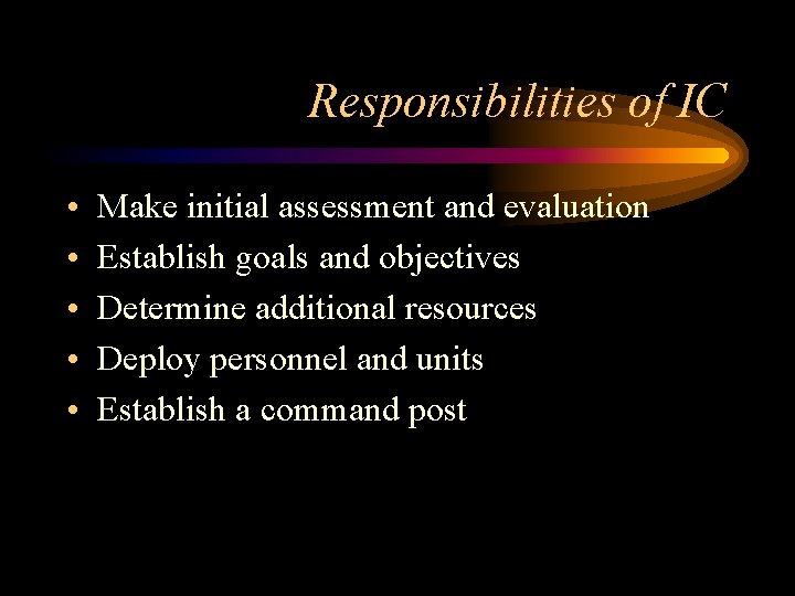 Responsibilities of IC • • • Make initial assessment and evaluation Establish goals and Responsibilities of IC • • • Make initial assessment and evaluation Establish goals and