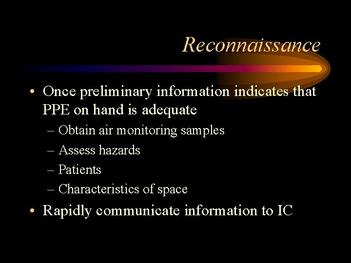 Reconnaissance • Once preliminary information indicates that PPE on hand is adequate – Obtain Reconnaissance • Once preliminary information indicates that PPE on hand is adequate – Obtain