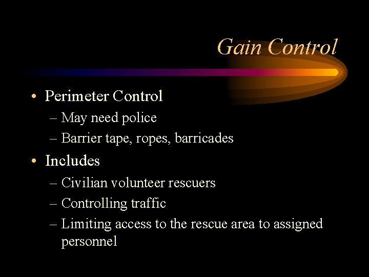 Gain Control • Perimeter Control – May need police – Barrier tape, ropes, barricades Gain Control • Perimeter Control – May need police – Barrier tape, ropes, barricades