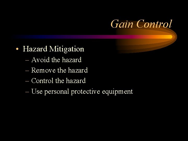 Gain Control • Hazard Mitigation – Avoid the hazard – Remove the hazard – Gain Control • Hazard Mitigation – Avoid the hazard – Remove the hazard –