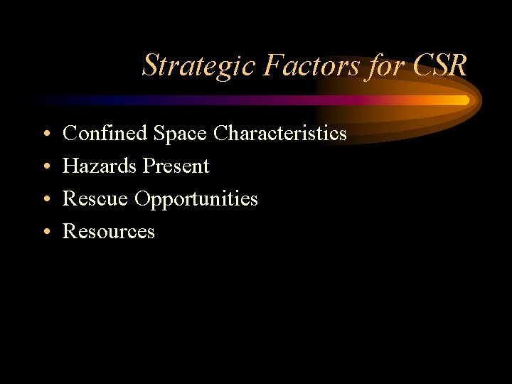 Strategic Factors for CSR • • Confined Space Characteristics Hazards Present Rescue Opportunities Resources Strategic Factors for CSR • • Confined Space Characteristics Hazards Present Rescue Opportunities Resources