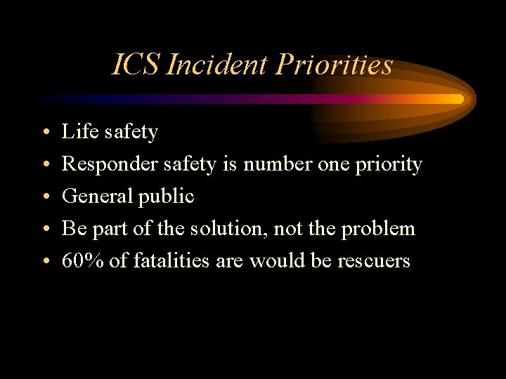 ICS Incident Priorities • • • Life safety Responder safety is number one priority ICS Incident Priorities • • • Life safety Responder safety is number one priority