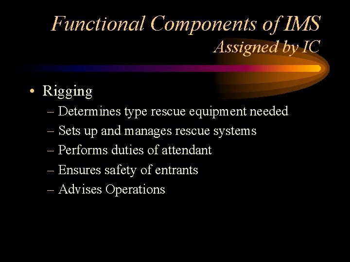 Functional Components of IMS Assigned by IC • Rigging – Determines type rescue equipment Functional Components of IMS Assigned by IC • Rigging – Determines type rescue equipment