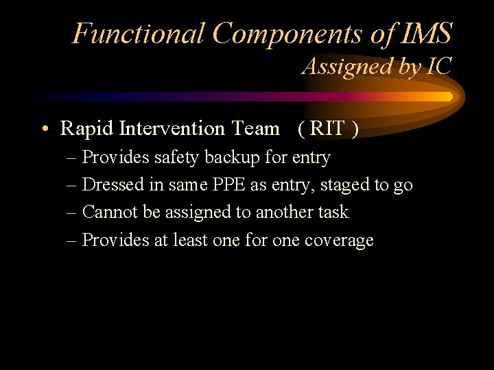 Functional Components of IMS Assigned by IC • Rapid Intervention Team ( RIT ) Functional Components of IMS Assigned by IC • Rapid Intervention Team ( RIT )
