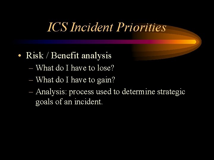 ICS Incident Priorities • Risk / Benefit analysis – What do I have to ICS Incident Priorities • Risk / Benefit analysis – What do I have to