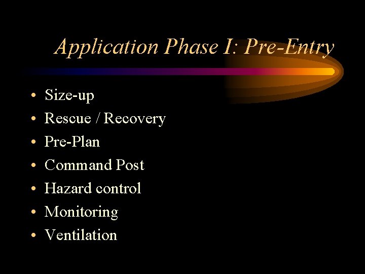 Application Phase I: Pre-Entry • • Size-up Rescue / Recovery Pre-Plan Command Post Hazard Application Phase I: Pre-Entry • • Size-up Rescue / Recovery Pre-Plan Command Post Hazard