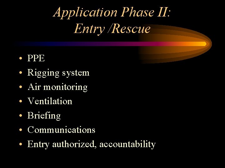 Application Phase II: Entry /Rescue • • PPE Rigging system Air monitoring Ventilation Briefing Application Phase II: Entry /Rescue • • PPE Rigging system Air monitoring Ventilation Briefing