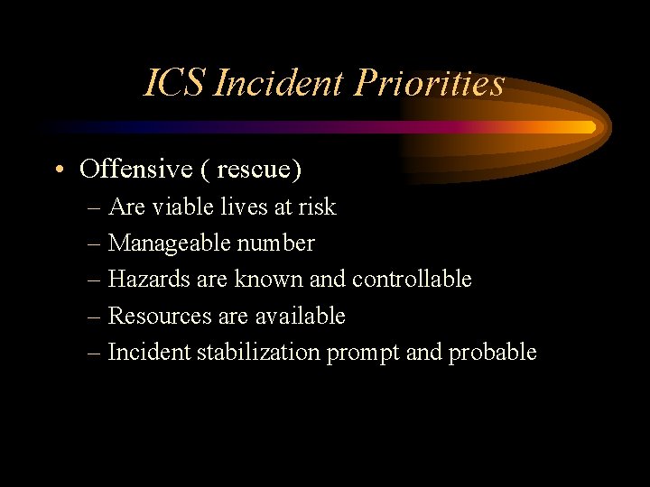 ICS Incident Priorities • Offensive ( rescue) – Are viable lives at risk – ICS Incident Priorities • Offensive ( rescue) – Are viable lives at risk –