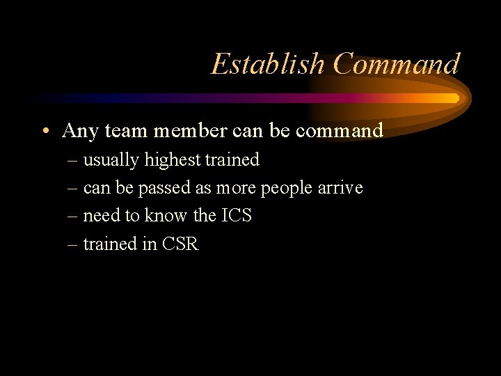 Establish Command • Any team member can be command – usually highest trained – Establish Command • Any team member can be command – usually highest trained –