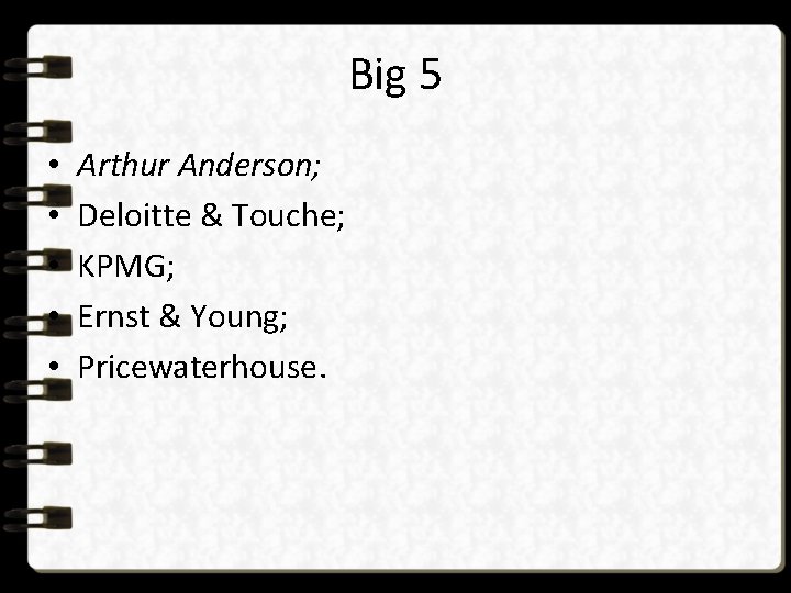 Big 5 • • • Arthur Anderson; Deloitte & Touche; KPMG; Ernst & Young;