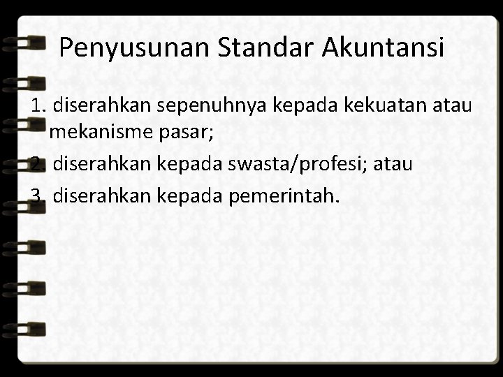 Penyusunan Standar Akuntansi 1. diserahkan sepenuhnya kepada kekuatan atau mekanisme pasar; 2. diserahkan kepada