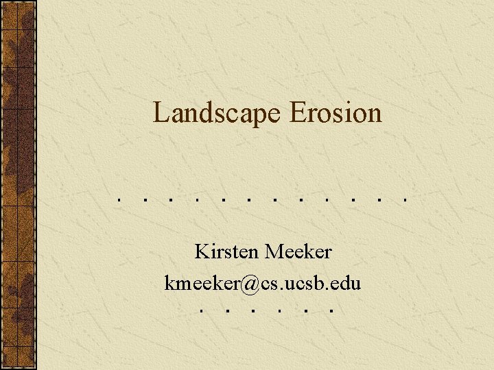 Landscape Erosion Kirsten Meeker kmeeker@cs. ucsb. edu 