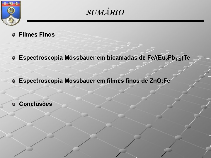 SUMÁRIO Filmes Finos Espectroscopia Mössbauer em bicamadas de Fe/(Eu. XPb 1 -X)Te Espectroscopia Mössbauer