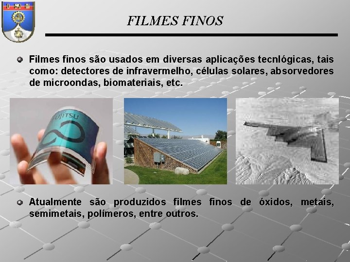 FILMES FINOS Filmes finos são usados em diversas aplicações tecnlógicas, tais como: detectores de