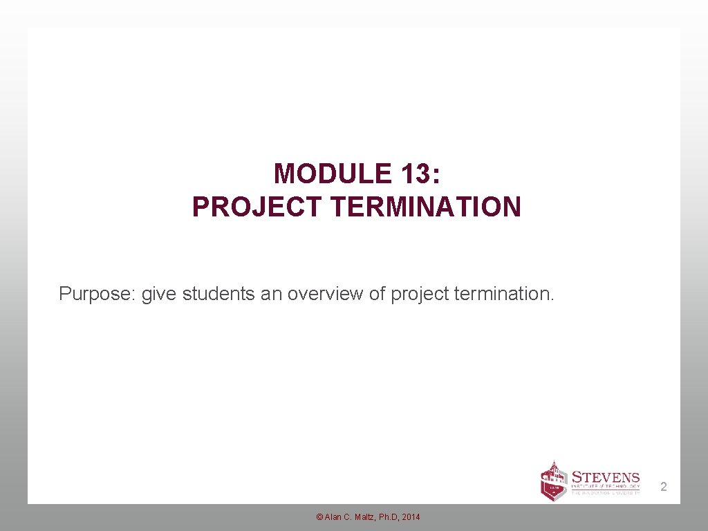 MODULE 13: PROJECT TERMINATION Purpose: give students an overview of project termination. 2 ©