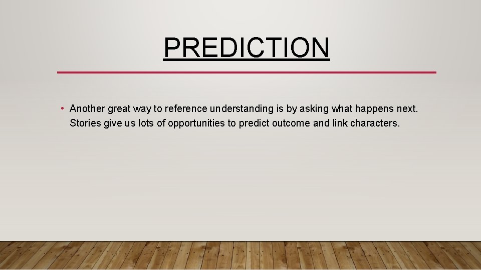 PREDICTION • Another great way to reference understanding is by asking what happens next.