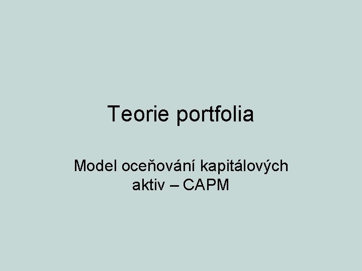 Teorie portfolia Model oceňování kapitálových aktiv – CAPM 