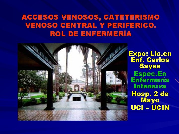 ACCESOS VENOSOS, CATETERISMO VENOSO CENTRAL Y PERIFERICO. ROL DE ENFERMERÍA Expo: Lic. en Enf.