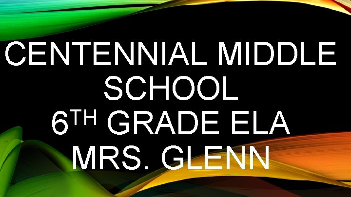 CENTENNIAL MIDDLE SCHOOL TH 6 GRADE ELA MRS. GLENN 