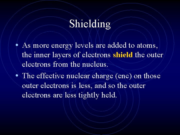 Shielding • As more energy levels are added to atoms, the inner layers of