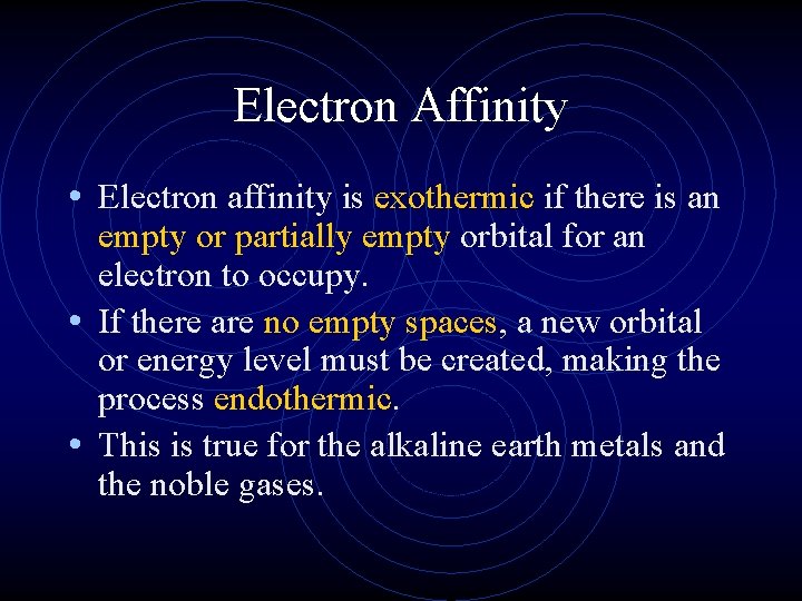 Electron Affinity • Electron affinity is exothermic if there is an empty or partially