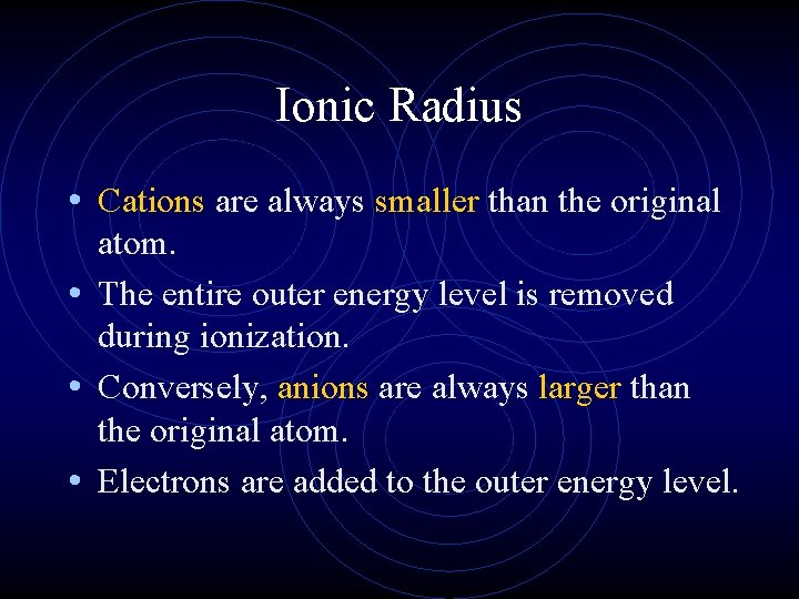 Ionic Radius • Cations are always smaller than the original atom. • The entire
