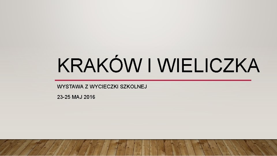 KRAKÓW I WIELICZKA WYSTAWA Z WYCIECZKI SZKOLNEJ 23 -25 MAJ 2016 