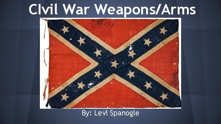 CIvil War Weapons/Arms By: Levi Spanogle 