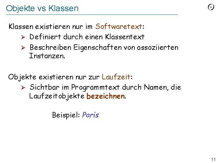 Objekte vs Klassen existieren nur im Softwaretext: Ø Definiert durch einen Klassentext Ø Beschreiben Objekte vs Klassen existieren nur im Softwaretext: Ø Definiert durch einen Klassentext Ø Beschreiben