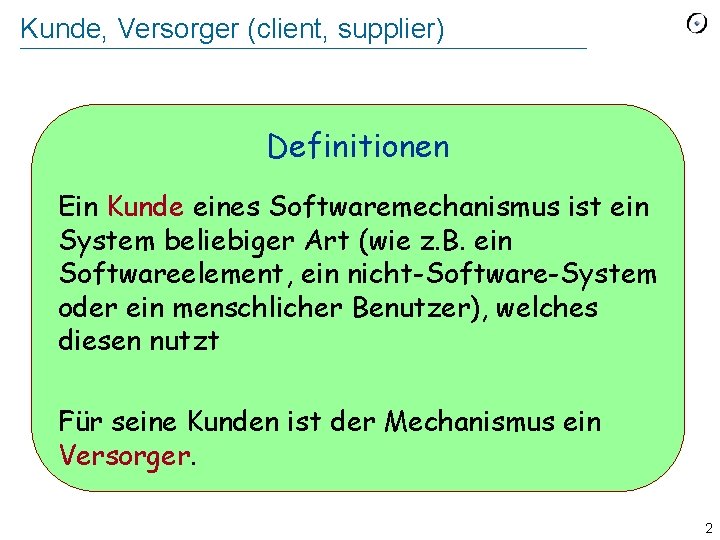 Kunde, Versorger (client, supplier) Definitionen Ein Kunde eines Softwaremechanismus ist ein System beliebiger Art