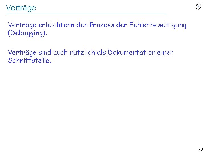 Verträge erleichtern den Prozess der Fehlerbeseitigung (Debugging). Verträge sind auch nützlich als Dokumentation einer