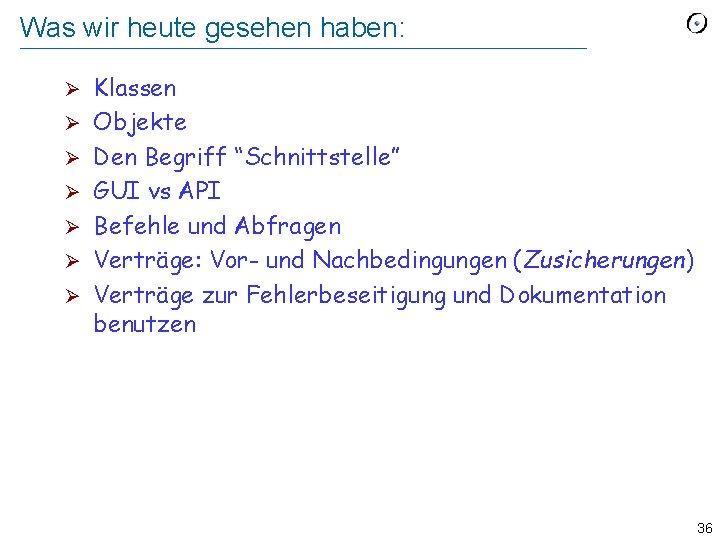 Was wir heute gesehen haben: Ø Ø Ø Ø Klassen Objekte Den Begriff “Schnittstelle” Was wir heute gesehen haben: Ø Ø Ø Ø Klassen Objekte Den Begriff “Schnittstelle”