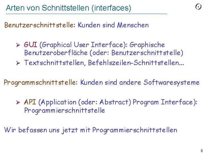 Arten von Schnittstellen (interfaces) Benutzerschnittstelle: Kunden sind Menschen GUI (Graphical User Interface): Graphische Benutzeroberfläche Arten von Schnittstellen (interfaces) Benutzerschnittstelle: Kunden sind Menschen GUI (Graphical User Interface): Graphische Benutzeroberfläche