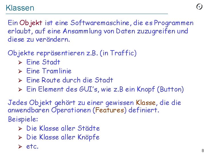 Klassen Ein Objekt ist eine Softwaremaschine, die es Programmen erlaubt, auf eine Ansammlung von