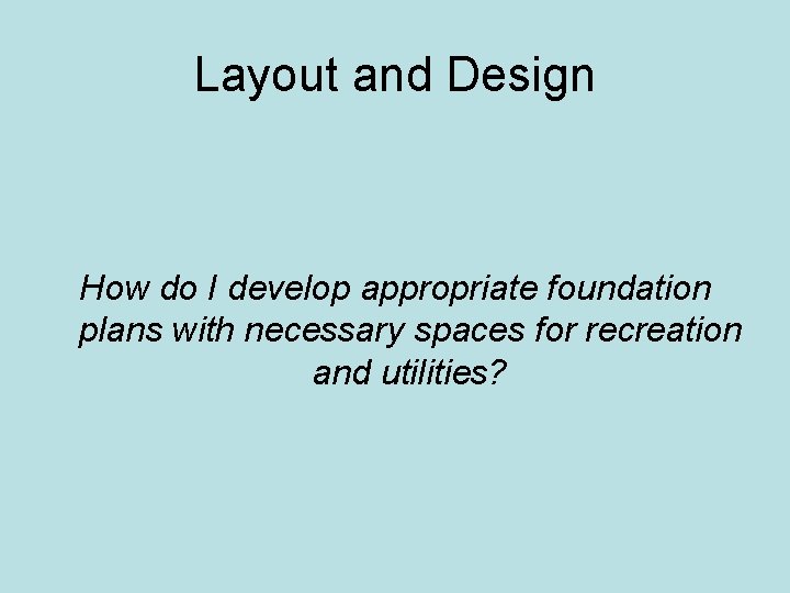 Layout and Design How do I develop appropriate foundation plans with necessary spaces for