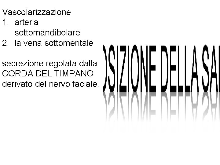 Vascolarizzazione 1. arteria sottomandibolare 2. la vena sottomentale secrezione regolata dalla CORDA DEL TIMPANO