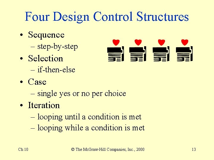 Four Design Control Structures • Sequence – step-by-step • Selection – if-then-else • Case