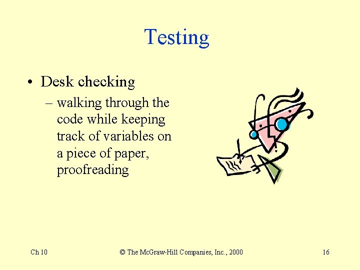 Testing • Desk checking – walking through the code while keeping track of variables