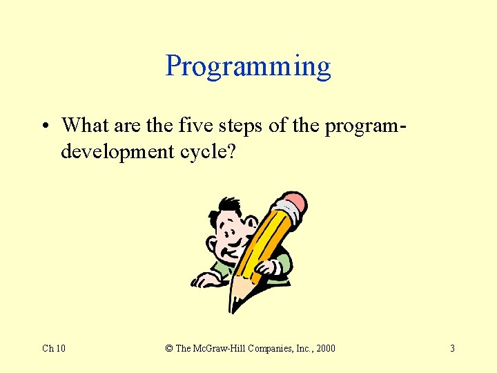 Programming • What are the five steps of the programdevelopment cycle? Ch 10 ©