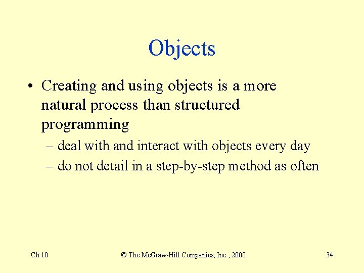 Objects • Creating and using objects is a more natural process than structured programming