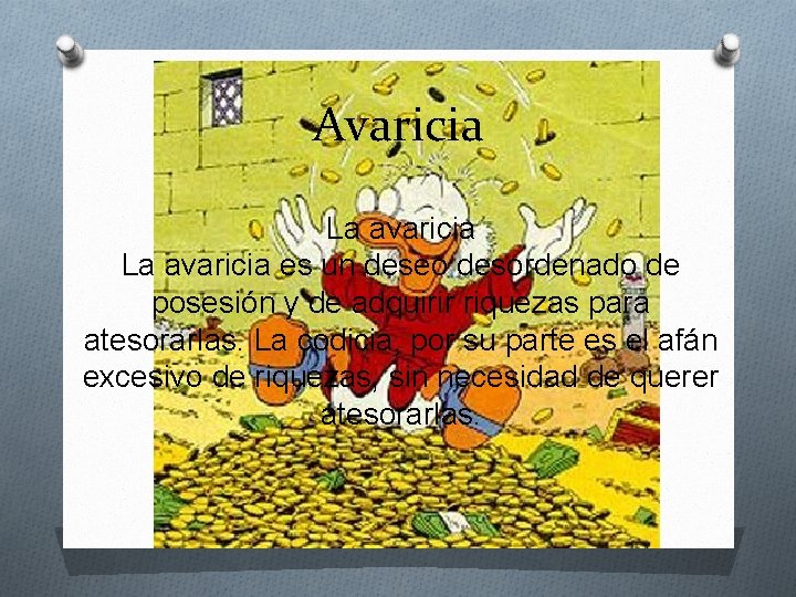 Avaricia La avaricia es un deseo desordenado de posesión y de adquirir riquezas para