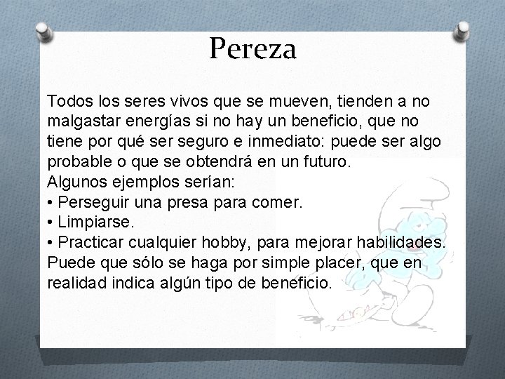 Pereza Todos los seres vivos que se mueven, tienden a no malgastar energías si