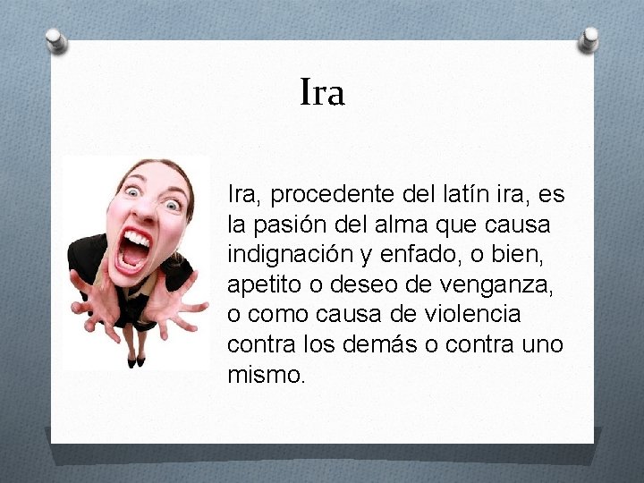 Ira Ira, procedente del latín ira, es la pasión del alma que causa indignación