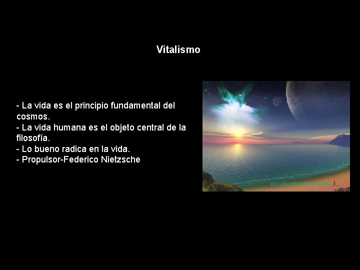 Vitalismo - La vida es el principio fundamental del cosmos. - La vida humana