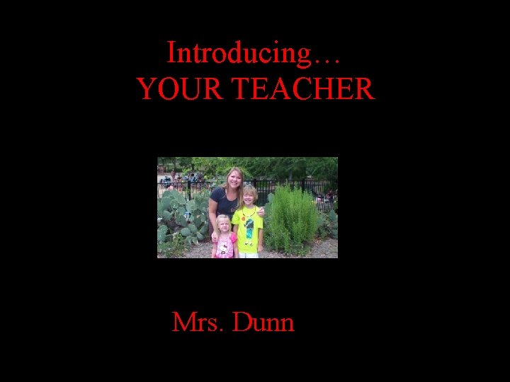 Introducing… YOUR TEACHER Mrs. Dunn 