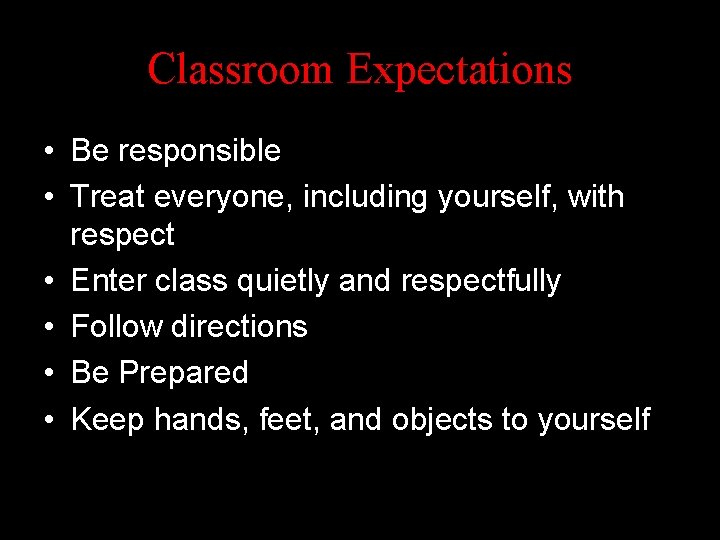 Classroom Expectations • Be responsible • Treat everyone, including yourself, with respect • Enter