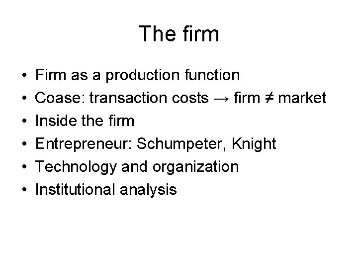 The firm • • • Firm as a production function Coase: transaction costs →