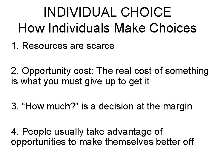 INDIVIDUAL CHOICE How Individuals Make Choices 1. Resources are scarce 2. Opportunity cost: The
