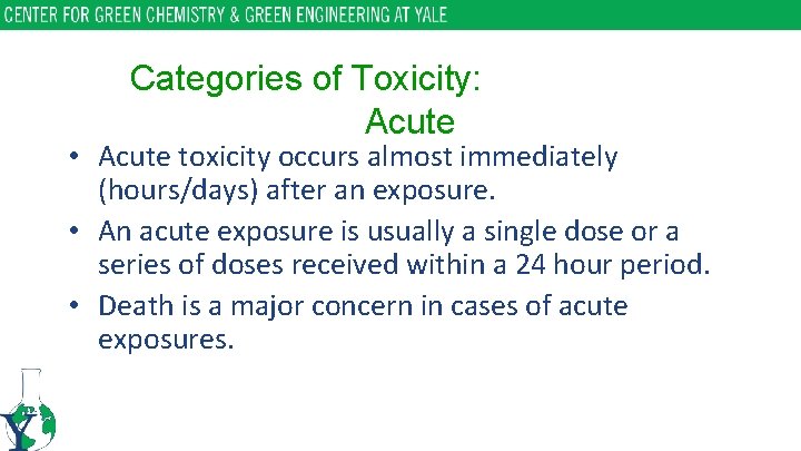 Categories of Toxicity: Acute • Acute toxicity occurs almost immediately (hours/days) after an exposure.