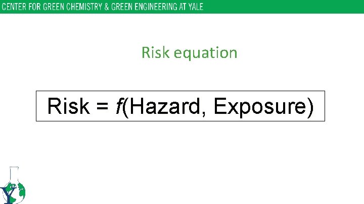 Risk equation Risk = f(Hazard, Exposure) 